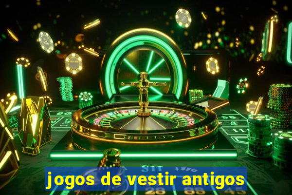 jogos de vestir antigos